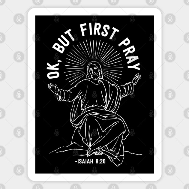 Ok, But First Pray, Isaiah 8:20 Jesus Meme Magnet by August Design